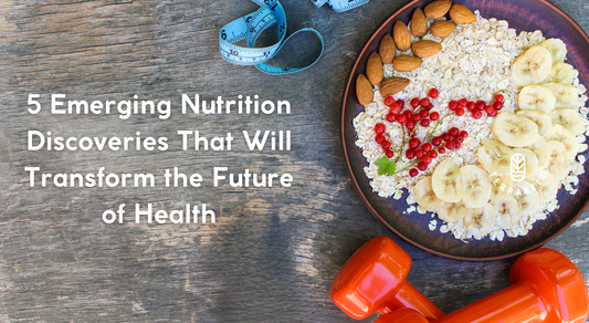 5 Emerging Nutrition Discoveries That Will Transform the Future of Health